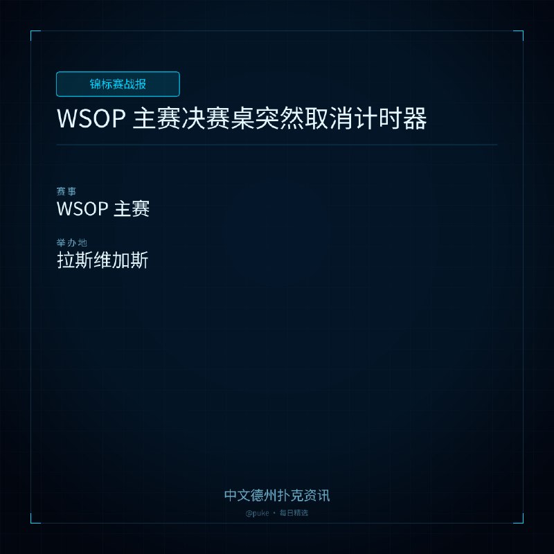 🏆 锦标赛战报📰 第 213 更 · 系列追踪WSOP 主赛决赛桌突然取消计时器📍 WSOP 主赛2026 年 WSOP 主赛决赛桌即将开始，比赛将在 ESPN 直播