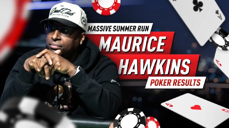 Maurice Hawkins 夏季赛事表现出色尽管面临经济困难，Maurice Hawkins 在 2026 年夏季的扑克赛事中表现出色