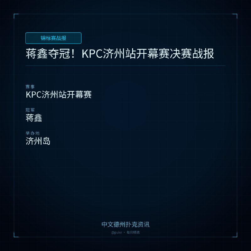 🏆 锦标赛战报📰 第 4 更 · 系列追踪蒋鑫夺冠！KPC济州站开幕赛决赛战报📍 KPC济州站开幕赛👑 冠军: 蒋鑫KPC济州站开幕赛决赛日于当地时间12点准时开始，46位选手经过层层角逐，最终只有9位选手成功晋级决赛桌